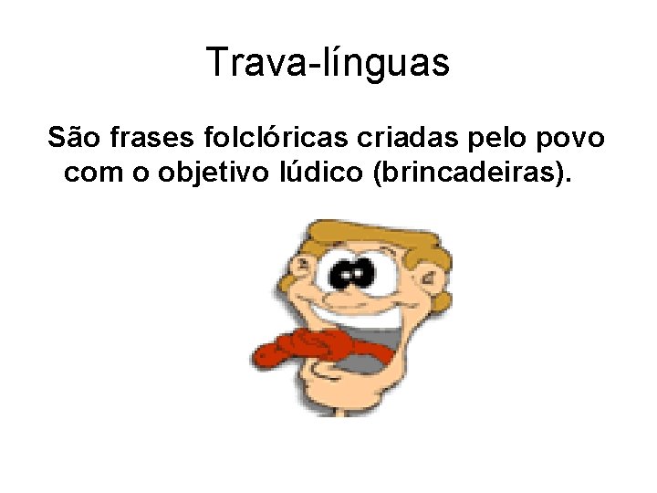 Trava-línguas São frases folclóricas criadas pelo povo com o objetivo lúdico (brincadeiras). 