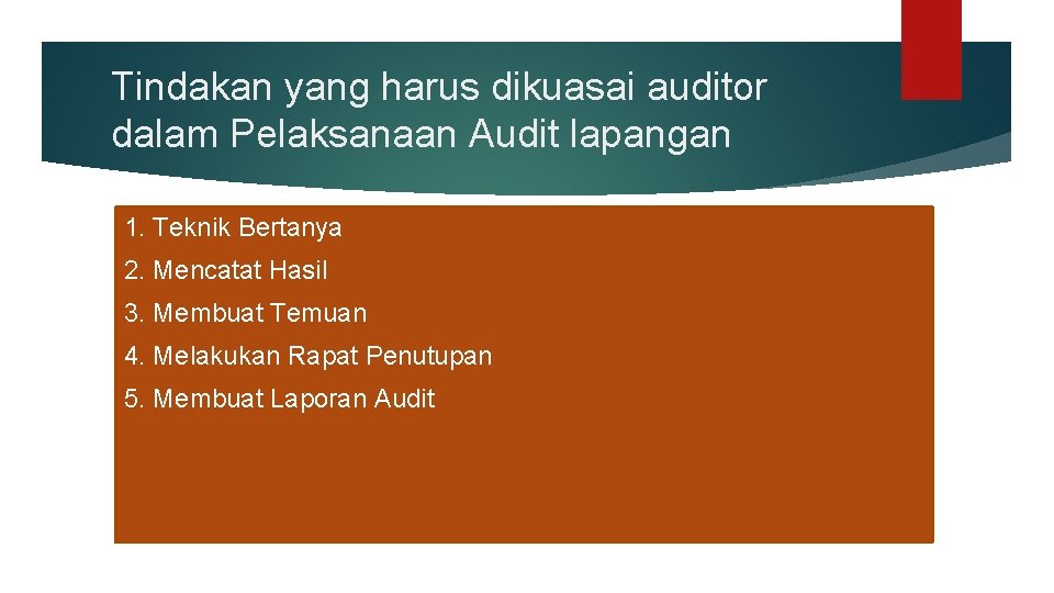 Tindakan yang harus dikuasai auditor dalam Pelaksanaan Audit lapangan 1. Teknik Bertanya 2. Mencatat
