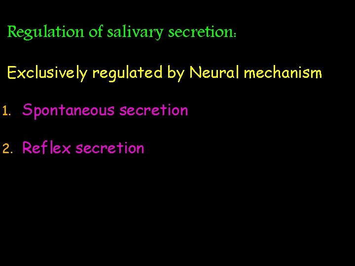 Regulation of salivary secretion: Exclusively regulated by Neural mechanism 1. Spontaneous secretion 2. Reflex Regulation of salivary secretion: Exclusively regulated by Neural mechanism 1. Spontaneous secretion 2. Reflex