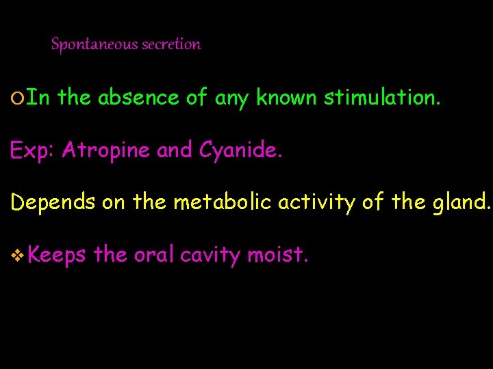 Spontaneous secretion In the absence of any known stimulation. Exp: Atropine and Cyanide. Depends Spontaneous secretion In the absence of any known stimulation. Exp: Atropine and Cyanide. Depends