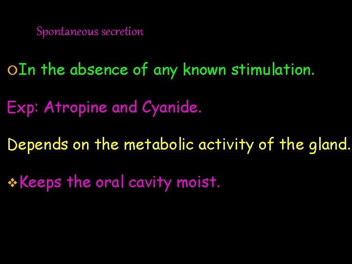 Spontaneous secretion In the absence of any known stimulation. Exp: Atropine and Cyanide. Depends