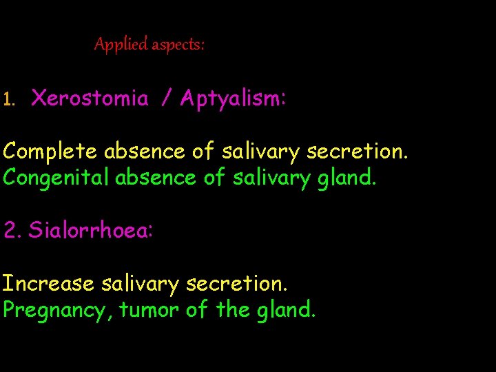 Applied aspects: 1. Xerostomia / Aptyalism: Complete absence of salivary secretion. Congenital absence of