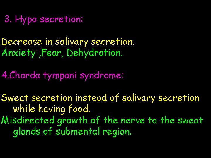 3. Hypo secretion: Decrease in salivary secretion. Anxiety , Fear, Dehydration. 4. Chorda tympani 3. Hypo secretion: Decrease in salivary secretion. Anxiety , Fear, Dehydration. 4. Chorda tympani