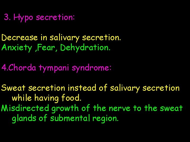 3. Hypo secretion: Decrease in salivary secretion. Anxiety , Fear, Dehydration. 4. Chorda tympani