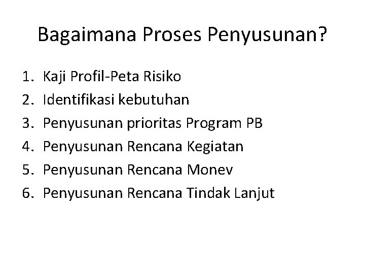 Bagaimana Proses Penyusunan? 1. 2. 3. 4. 5. 6. Kaji Profil-Peta Risiko Identifikasi kebutuhan