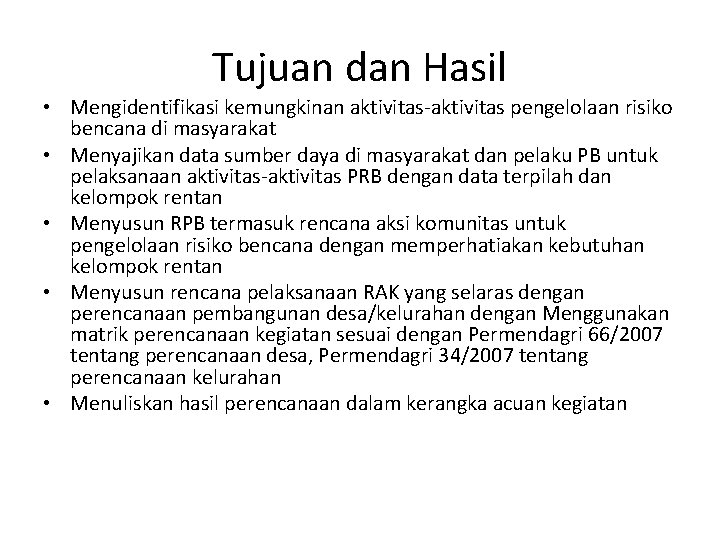 Tujuan dan Hasil • Mengidentifikasi kemungkinan aktivitas-aktivitas pengelolaan risiko bencana di masyarakat • Menyajikan