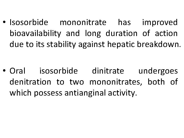  • Isosorbide mononitrate has improved bioavailability and long duration of action due to