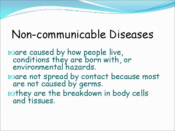 Non-communicable Diseases are caused by how people live, conditions they are born with, or