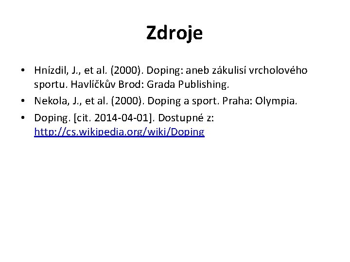 Zdroje • Hnízdil, J. , et al. (2000). Doping: aneb zákulisí vrcholového sportu. Havlíčkův