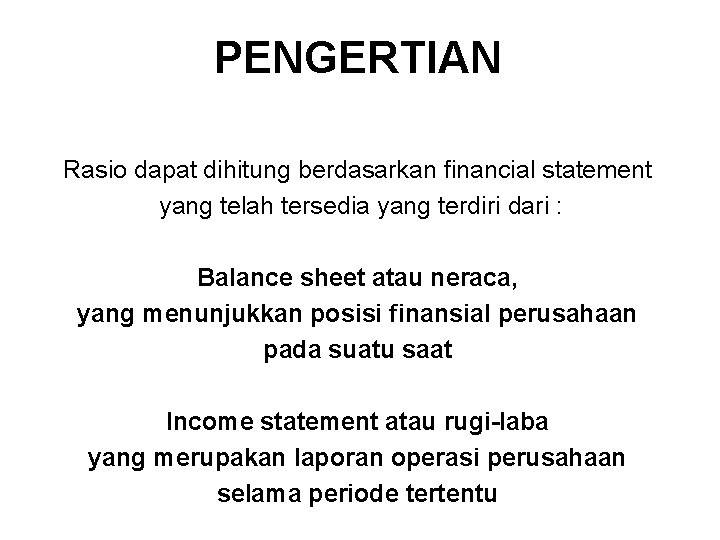 PENGERTIAN Rasio dapat dihitung berdasarkan financial statement yang telah tersedia yang terdiri dari :