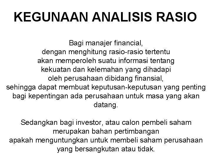 KEGUNAAN ANALISIS RASIO Bagi manajer financial, dengan menghitung rasio-rasio tertentu akan memperoleh suatu informasi