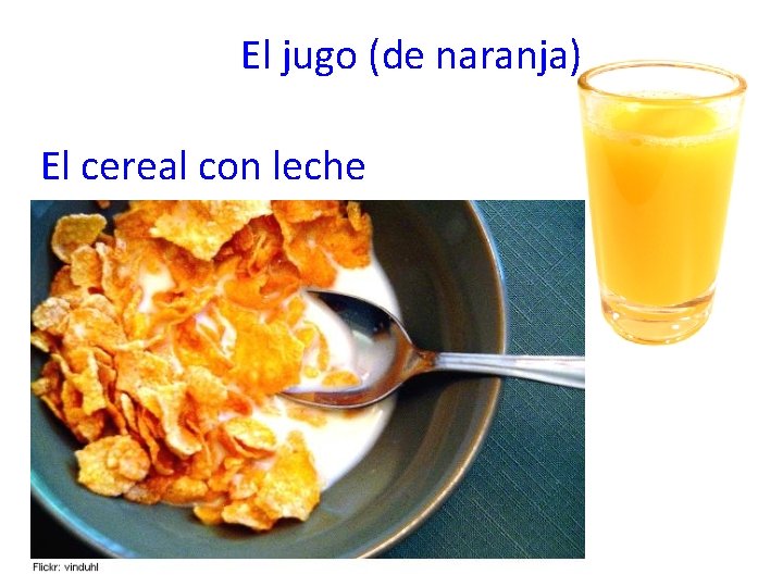 El jugo (de naranja) El cereal con leche 