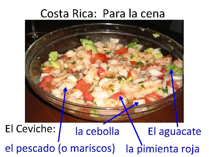 Costa Rica: Para la cena El Ceviche: la cebolla El aguacate el pescado (o