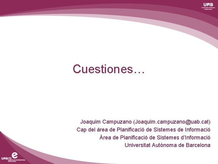 Cuestiones… Joaquim Campuzano (Joaquim. campuzano@uab. cat) Cap del área de Planificació de Sistemes de