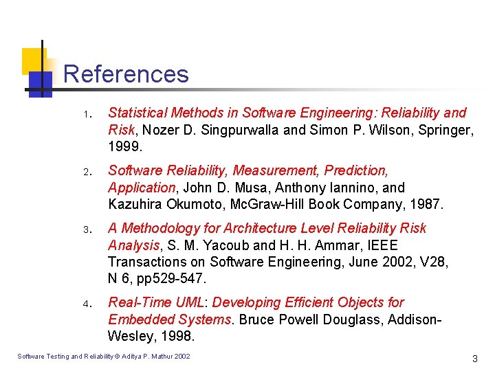 References 1 . Statistical Methods in Software Engineering: Reliability and Risk, Nozer D. Singpurwalla References 1 . Statistical Methods in Software Engineering: Reliability and Risk, Nozer D. Singpurwalla