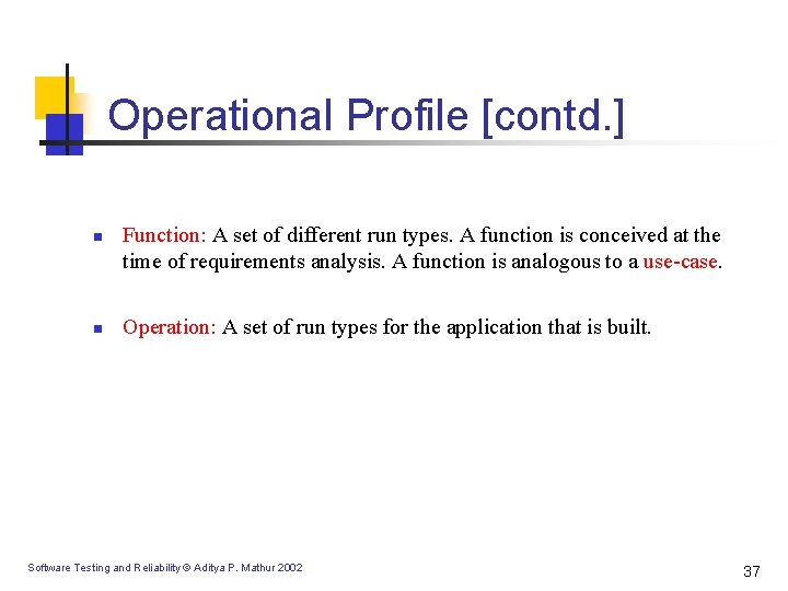 Operational Profile [contd. ] n n Function: A set of different run types. A