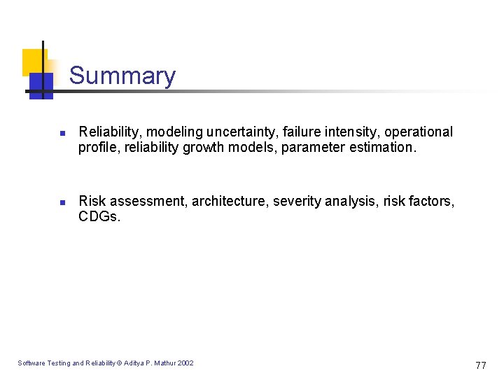 Summary n n Reliability, modeling uncertainty, failure intensity, operational profile, reliability growth models, parameter Summary n n Reliability, modeling uncertainty, failure intensity, operational profile, reliability growth models, parameter