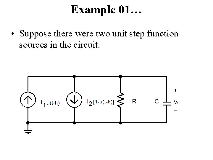 Example 01… • Suppose there were two unit step function sources in the circuit.