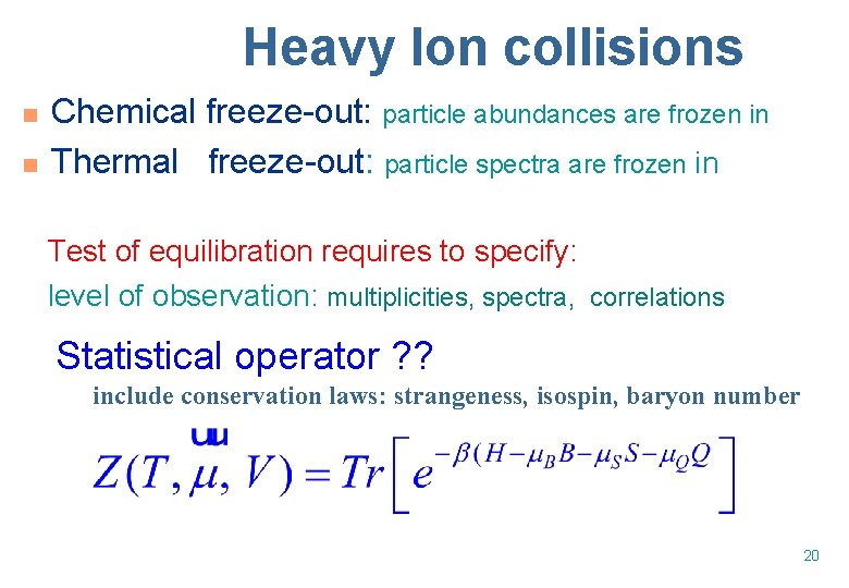 Heavy Ion collisions n n Chemical freeze-out: particle abundances are frozen in Thermal freeze-out: