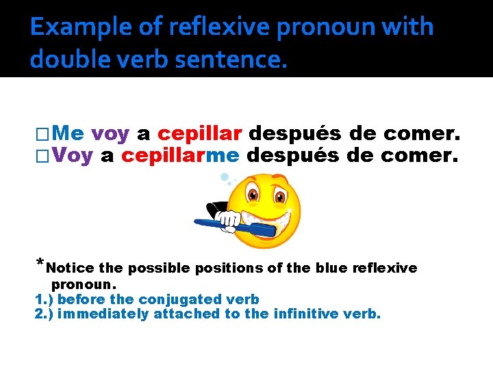 Example of reflexive pronoun with double verb sentence. �Me voy a cepillar después de