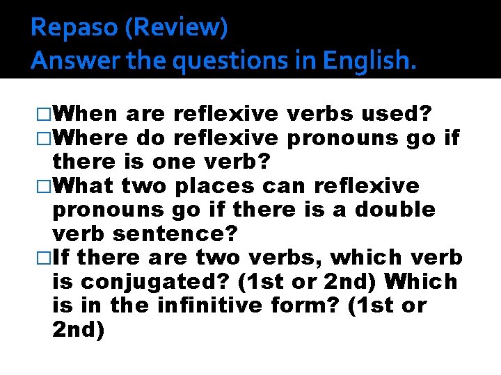 Repaso (Review) Answer the questions in English. �When are �Where do reflexive verbs used?