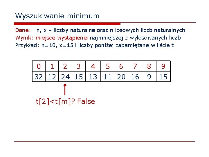 Wyszukiwanie minimum Dane: n, x – liczby naturalne oraz n losowych liczb naturalnych Wynik: