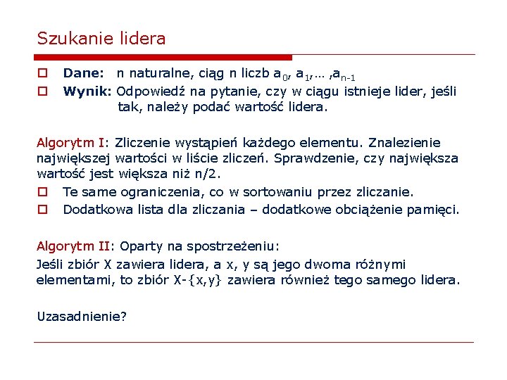 Szukanie lidera o o Dane: n naturalne, ciąg n liczb a 0, a 1,