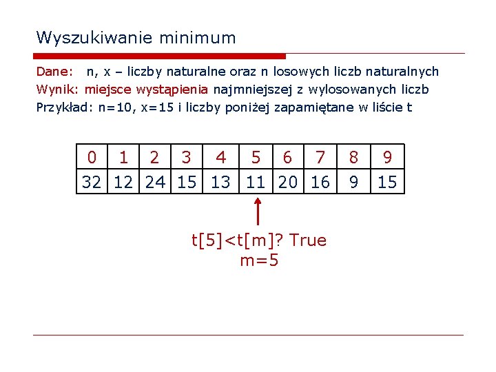 Wyszukiwanie minimum Dane: n, x – liczby naturalne oraz n losowych liczb naturalnych Wynik: