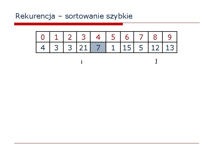 Rekurencja – sortowanie szybkie 0 4 1 3 2 3 3 21 i 4