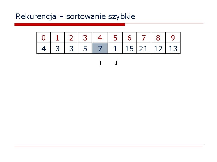 Rekurencja – sortowanie szybkie 0 4 1 3 2 3 3 5 4 7