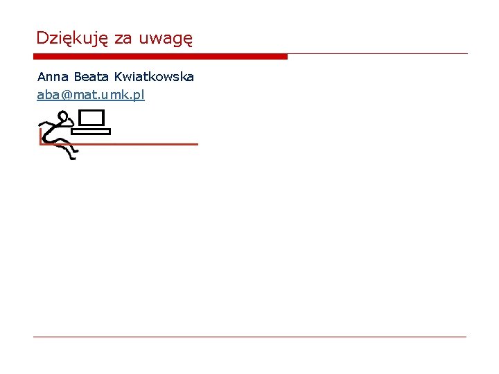 Dziękuję za uwagę Anna Beata Kwiatkowska aba@mat. umk. pl 