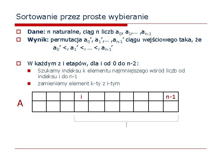 Sortowanie przez proste wybieranie o o Dane: n naturalne, ciąg n liczb a 0,