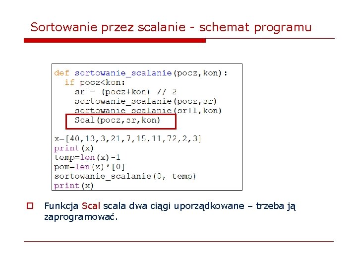 Sortowanie przez scalanie - schemat programu o Funkcja Scal scala dwa ciągi uporządkowane –