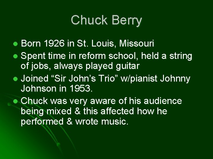 Chuck Berry Born 1926 in St. Louis, Missouri l Spent time in reform school,
