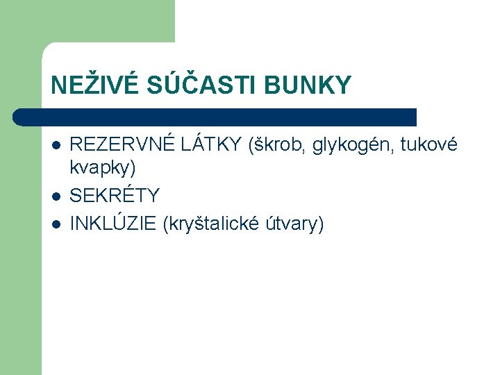 NEŽIVÉ SÚČASTI BUNKY l l l REZERVNÉ LÁTKY (škrob, glykogén, tukové kvapky) SEKRÉTY INKLÚZIE