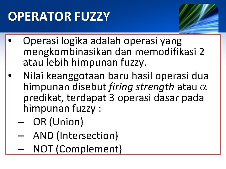 OPERATOR FUZZY • Operasi logika adalah operasi yang mengkombinasikan dan memodifikasi 2 atau lebih