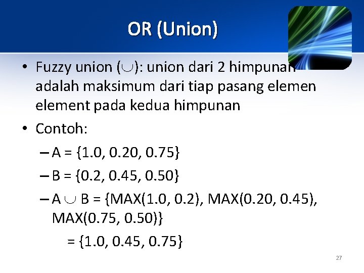 OR (Union) • Fuzzy union ( ): union dari 2 himpunan adalah maksimum dari