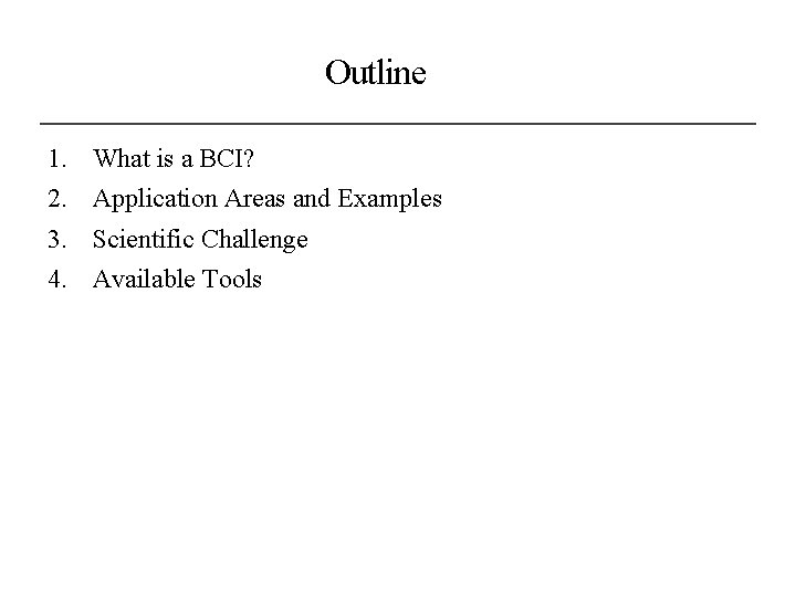 Outline 1. 2. 3. 4. What is a BCI? Application Areas and Examples Scientific