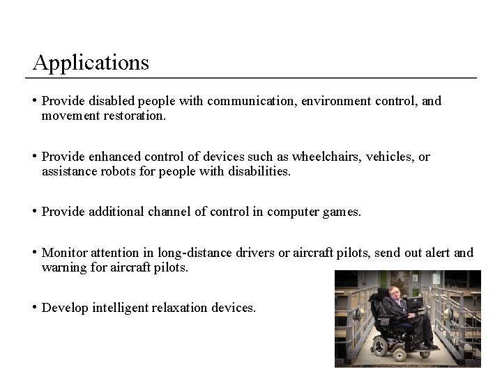 Applications • Provide disabled people with communication, environment control, and movement restoration. • Provide