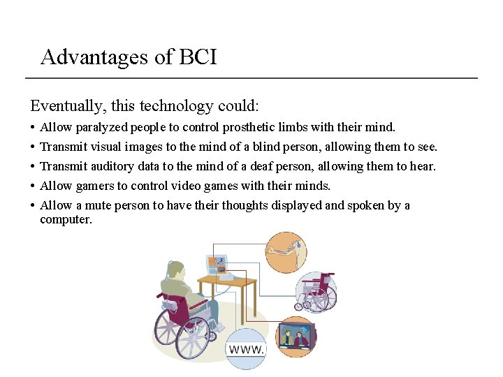 Advantages of BCI Eventually, this technology could: • • • Allow paralyzed people to