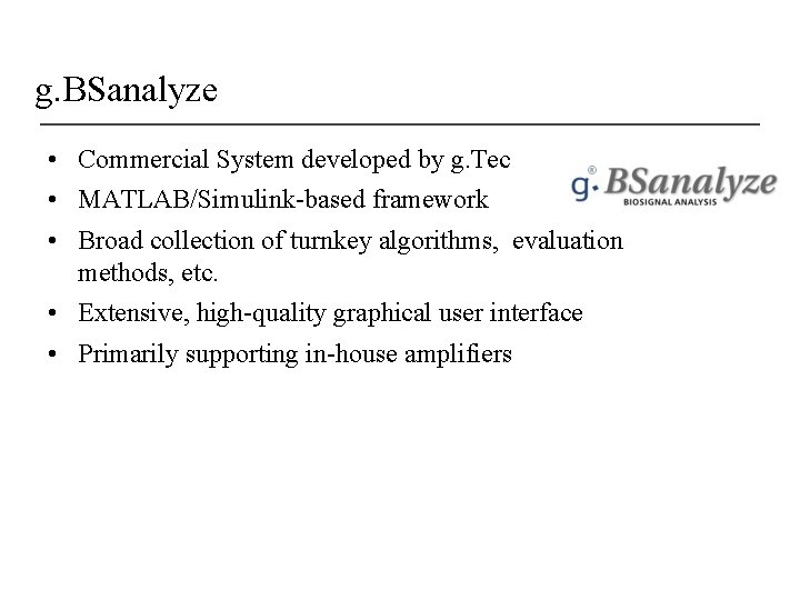 g. BSanalyze • Commercial System developed by g. Tec • MATLAB/Simulink-based framework • Broad