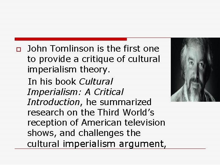 John Tomlinson is the first one to provide a critique of cultural imperialism theory.