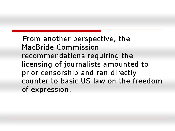  From another perspective, the Mac. Bride Commission recommendations requiring the licensing of journalists