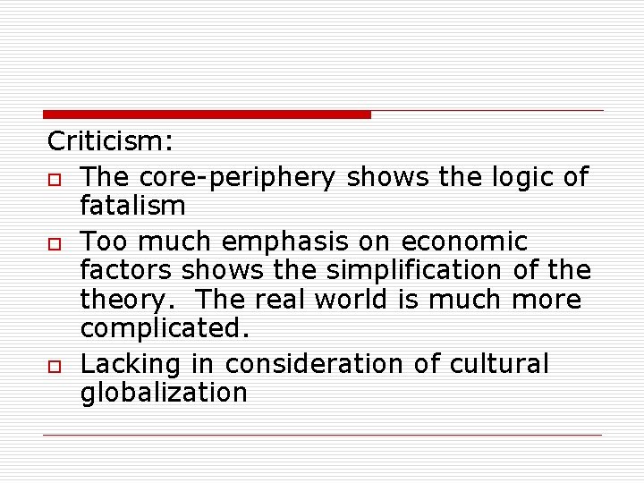 Criticism: o The core-periphery shows the logic of fatalism o Too much emphasis on