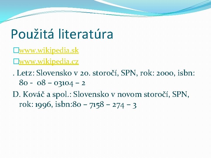 Použitá literatúra �www. wikipedia. sk �www. wikipedia. cz . Letz: Slovensko v 20. storočí,