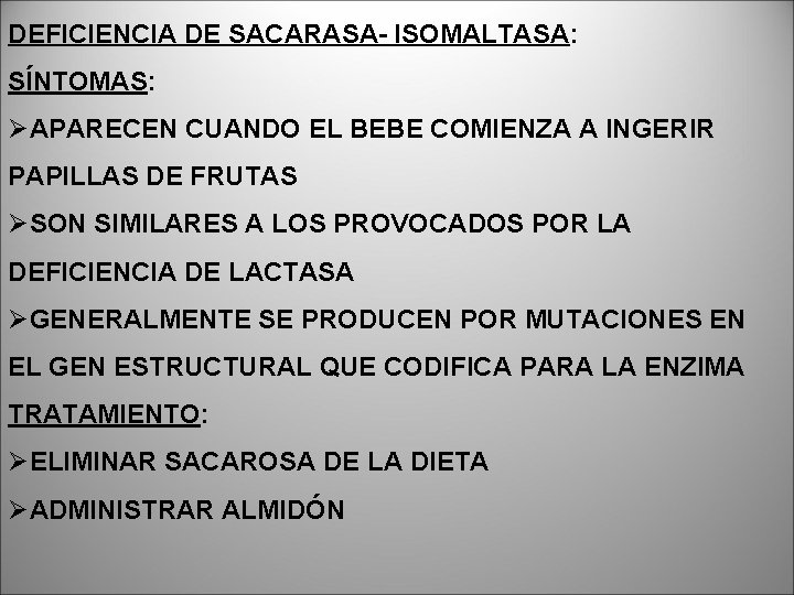 DEFICIENCIA DE SACARASA- ISOMALTASA: SÍNTOMAS: ØAPARECEN CUANDO EL BEBE COMIENZA A INGERIR PAPILLAS DE