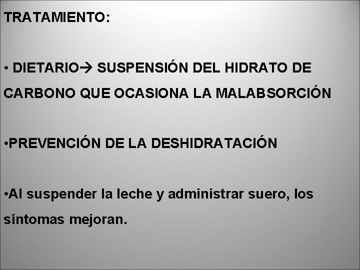 TRATAMIENTO: • DIETARIO SUSPENSIÓN DEL HIDRATO DE CARBONO QUE OCASIONA LA MALABSORCIÓN • PREVENCIÓN