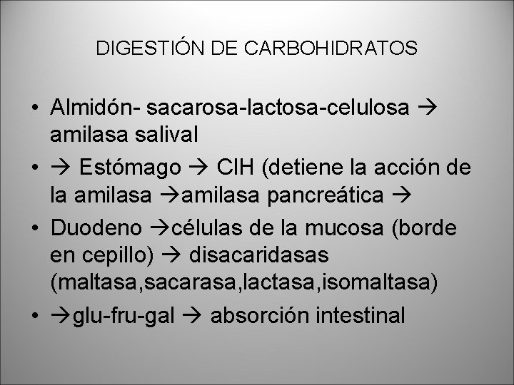 DIGESTIÓN DE CARBOHIDRATOS • Almidón- sacarosa-lactosa-celulosa amilasa salival • Estómago Cl. H (detiene la