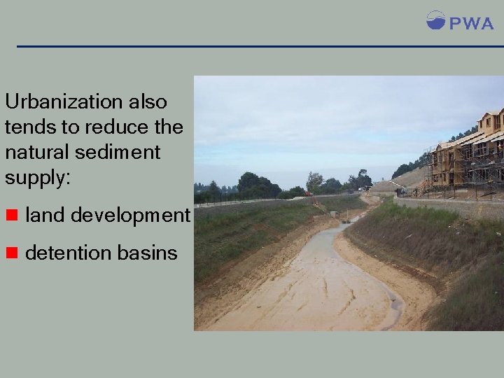 Urbanization also tends to reduce the natural sediment supply: n land development n detention