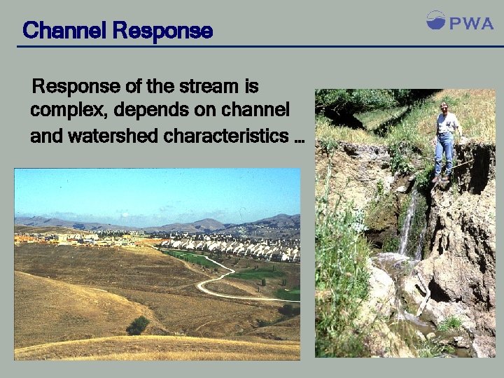 Channel Response of the stream is complex, depends on channel and watershed characteristics …